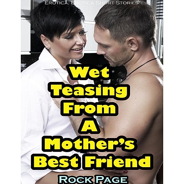 Wet Teasing from a Mother's Best Friend (Erotica, Erotica Short Stories), Rock Page