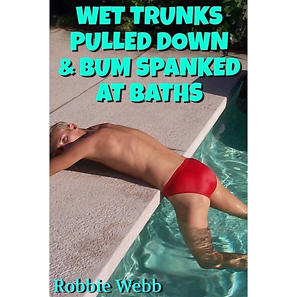 Wet Trunks Pulled Down & Bum Spanked At Baths, Robbie Webb