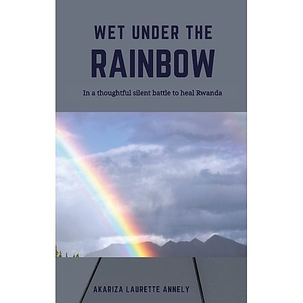 Wet under the rainbow, Akariza Laurette Annely