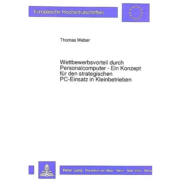 Wettbewerbsvorteil durch Personalcomputer - Ein Konzept für den strategischen PC-Einsatz in Kleinbetrieben, Thomas Weber