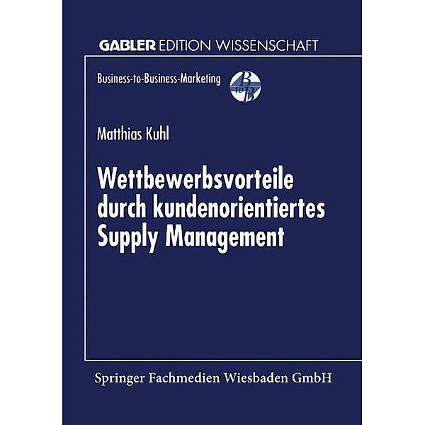 Wettbewerbsvorteile durch kundenorientiertes Supply Management / Business-to-Business-Marketing, Matthias Kuhl