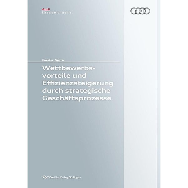 Wettbewerbsvorteile und Effizienzsteigerung durch strategische Geschäftsprozesse / Audi Dissertationsreihe Bd.114