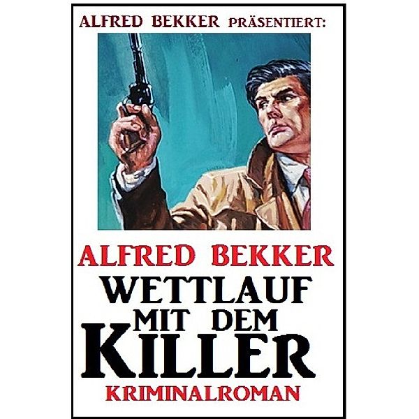 Wettlauf mit dem Killer: Kriminalroman, Alfred Bekker