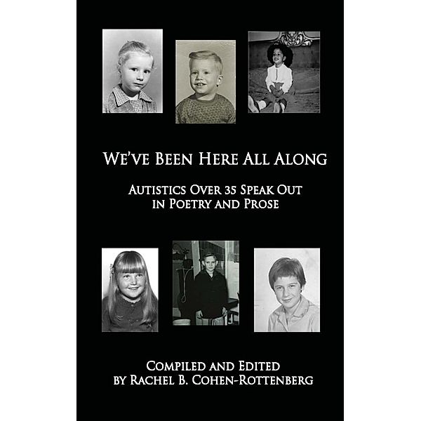 We've Been Here All Along: Autistics Over 35 Speak Out in Poetry and Prose, Rachel Inc. Cohen-Rottenberg