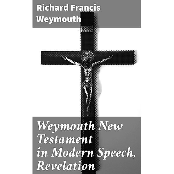 Weymouth New Testament in Modern Speech, Revelation, Richard Francis Weymouth