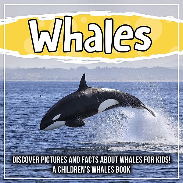 Whales: Discover Pictures and Facts About Whales For Kids! A Children's Whales Book / Bold Kids, Bold Kids
