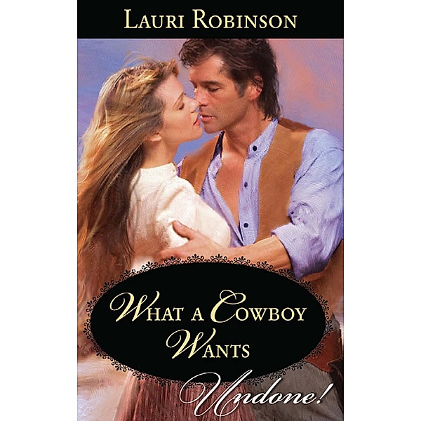 What A Cowboy Wants (Mills & Boon Historical Undone), Lauri Robinson