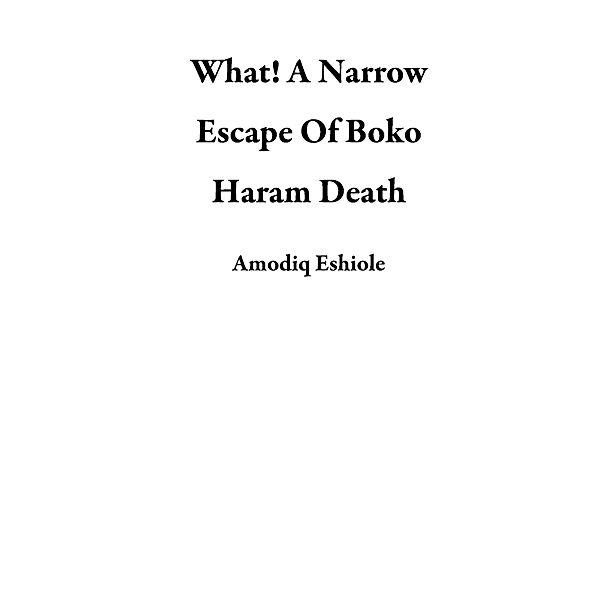 What!  A Narrow Escape Of Boko Haram Death, Amodiq Eshiole