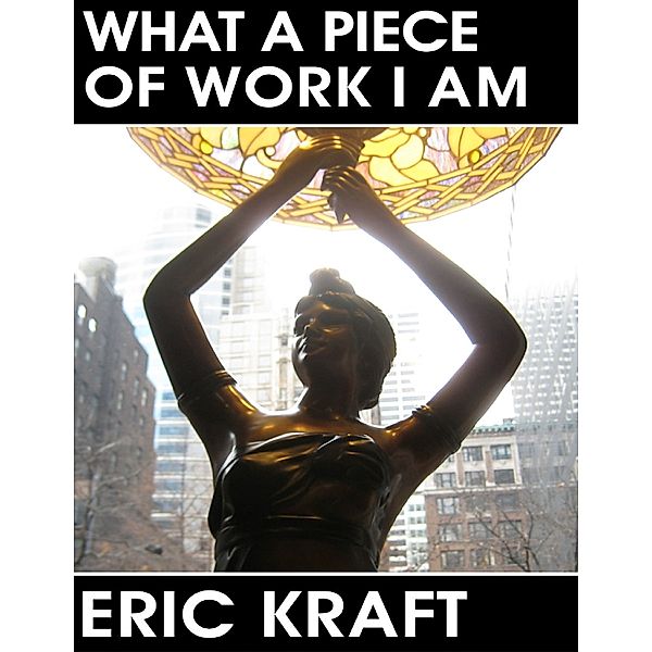 What a Piece of Work I Am, Eric Kraft