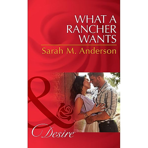 What A Rancher Wants / Texas Cattleman's Club: The Missing Mogul Bd.8, Sarah M. Anderson