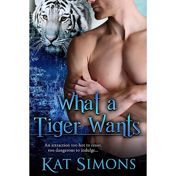 What A Tiger Wants (Tiger Shifters, #8) / Tiger Shifters, Kat Simons