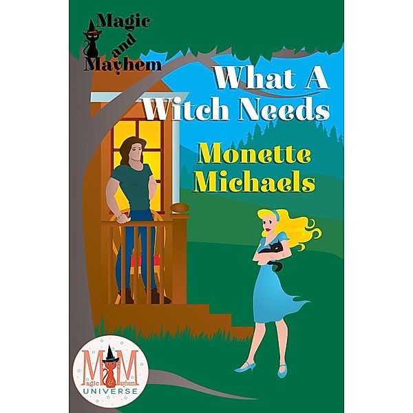What A Witch Needs: Magic and Mayhem Universe, Monette Michaels