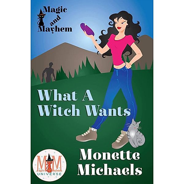 What A Witch Wants: Magic and Mayhem Universe / What A Witch, Monette Michaels