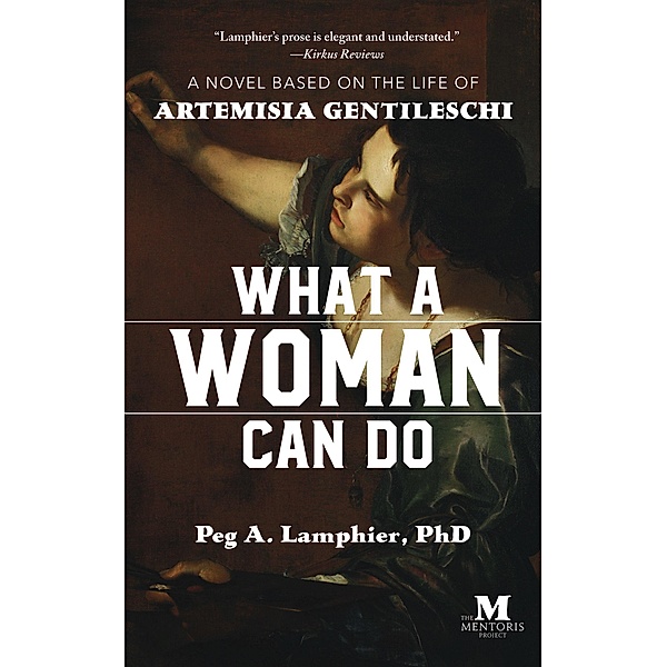 What a Woman Can Do: A Novel Based on the Life of Artemisia Gentileschi, Peg A. Lamphier