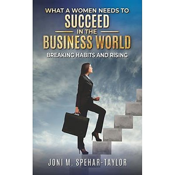 What a Women Needs to Succeed in the Business World, Joni M. Spehar-Taylor