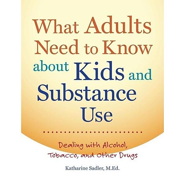 What Adults Need to Know about Kids and Substance Use / Hors-collection, Katharine Sadler