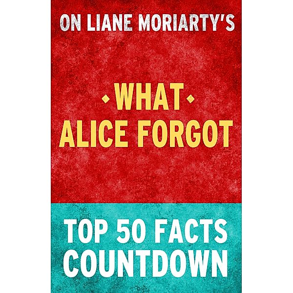 What Alice Forgot - Top 50 Facts Countdown, Top Facts