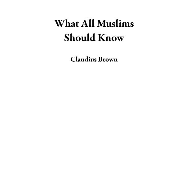 What All Muslims Should Know, Claudius Brown