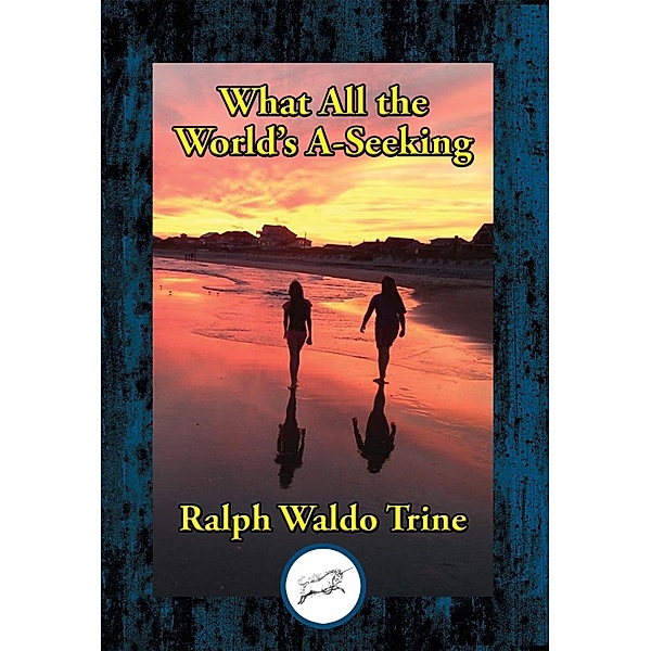 What All the World's A-Seeking / Dancing Unicorn Books, Ralph Waldo Trine