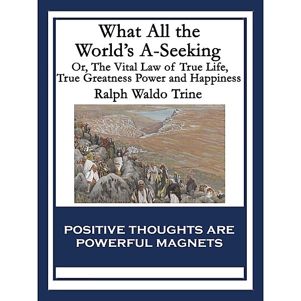What All the World's A-Seeking / Sublime Books, Ralph Waldo Trine