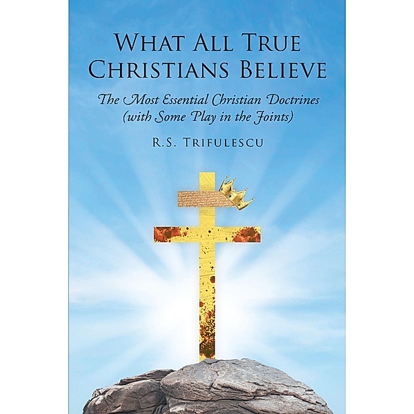 What All True Christians Believe, R. S. Trifulescu