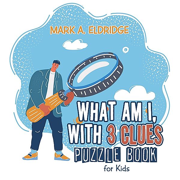 What Am I, with 3 Clues, Mark A. Eldridge