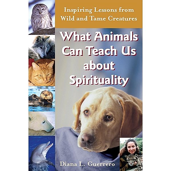 What Animals Can Teach Us About Spirituality, Diana L. Guerrero