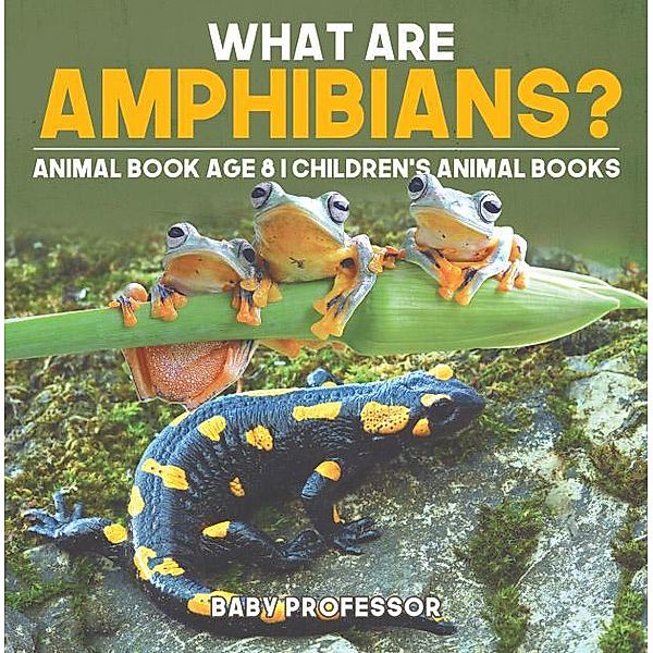 What are Amphibians? Animal Book Age 8 | Children's Animal Books / Baby Professor, Baby