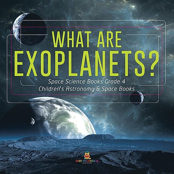 What Are Exoplanets? | Space Science Books Grade 4 | Children's Astronomy & Space Books, Baby