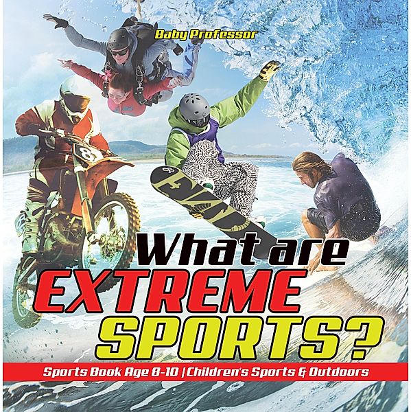 What are Extreme Sports? Sports Book Age 8-10 | Children's Sports & Outdoors / Baby Professor, Baby