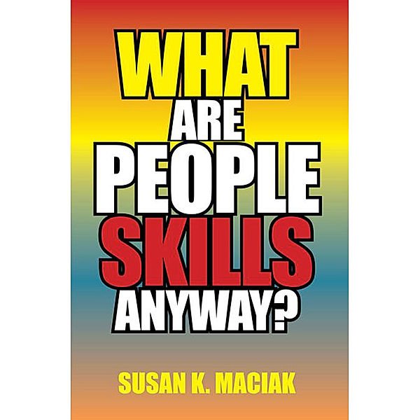 What Are People Skills, Anyway ?, Susan K. Maciak