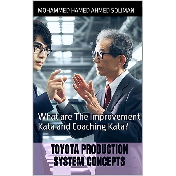 What are The Improvement Kata and Coaching Kata? (Toyota Production System Concepts) / Toyota Production System Concepts, Mohammed Hamed Ahmed Soliman