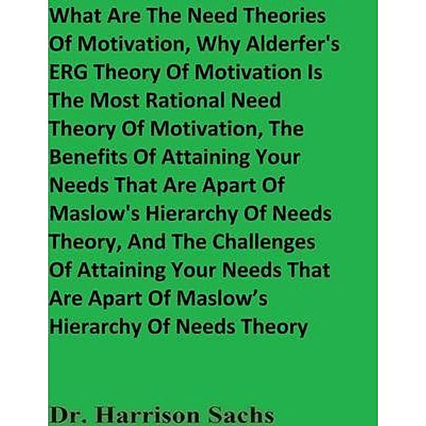 What Are The Need Theories Of Motivation, Why Alderfer's ERG Theory Of Motivation Is The Most Rational Need Theory Of Motivation, The Benefits Of Attaining Your Needs That Are Apart Of Maslow's Hierarchy Of Needs Theory, And The Challenges Of Attaining Your Needs That Are Apart Of Maslow's Hierarchy Of Needs Theory, Harrison Sachs