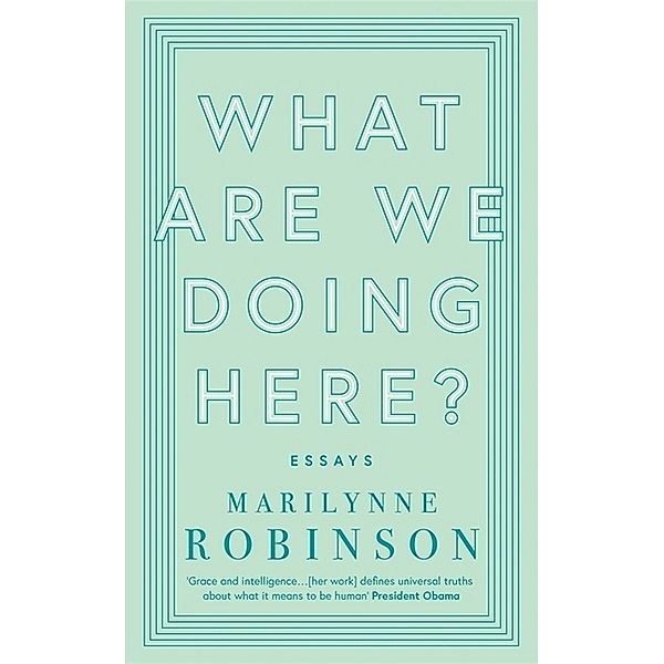 What are We Doing Here?, Marilynne Robinson