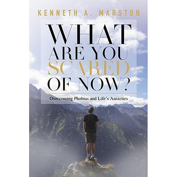 What Are You Scared of Now? / Rushmore Press LLC, Kenneth A. Marston