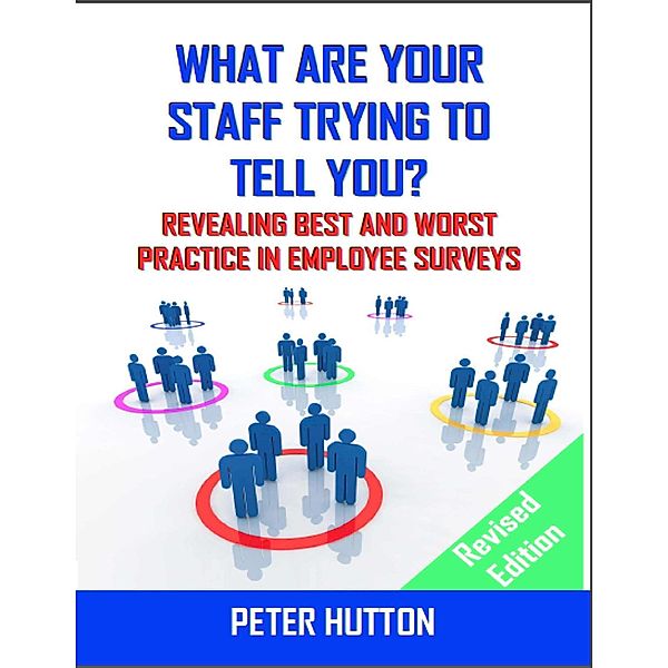 What Are Your Staff Trying to Tell You? - Revealing Best and Worst Practice in Employee Surveys - Revised Edition, Peter Hutton
