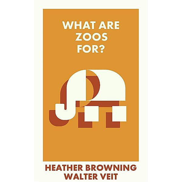 What Are Zoos For? / What Is It For?, Heather Browning, Walter Veit