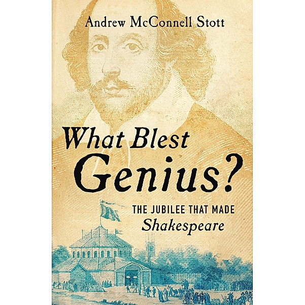 What Blest Genius?: The Jubilee That Made Shakespeare, Andrew Mcconnell Stott