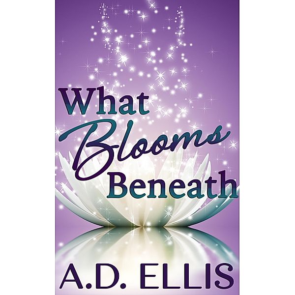 What Blooms Beneath, A. D. Ellis