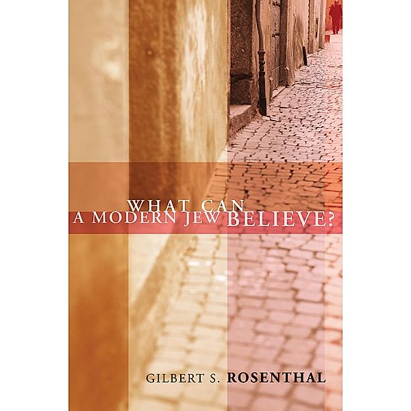 What Can a Modern Jew Believe?, Gilbert S. Rosenthal