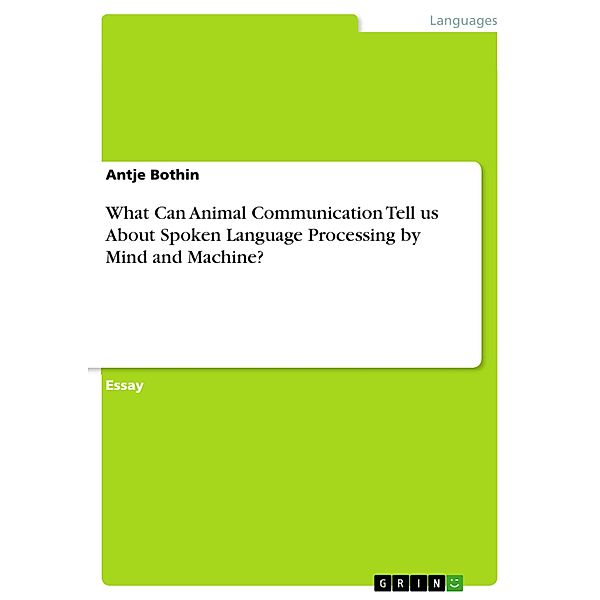 What Can Animal Communication Tell us About  Spoken Language Processing by Mind and Machine?, Antje Bothin