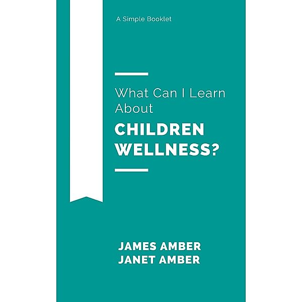 What Can I Learn About Children Wellness?, James Amber, Janet Amber