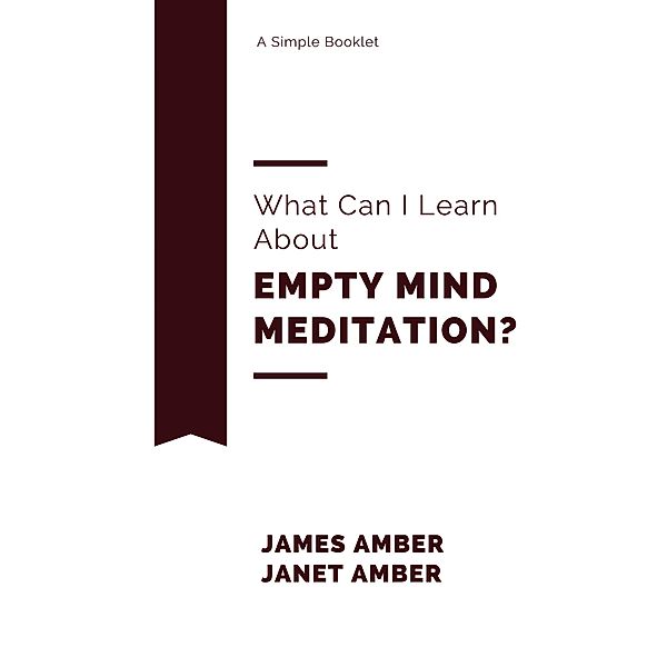 What Can I Learn About Empty Mind Meditation?, James Amber, Janet Amber
