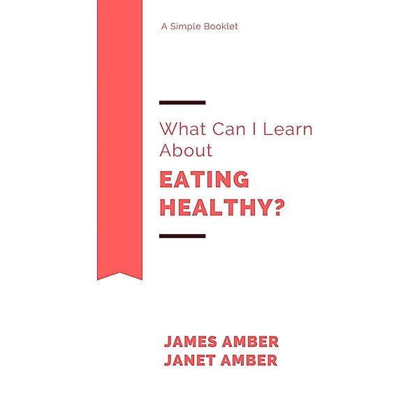 What Can I Learn About Healthy Eating?, James Amber, Janet Amber