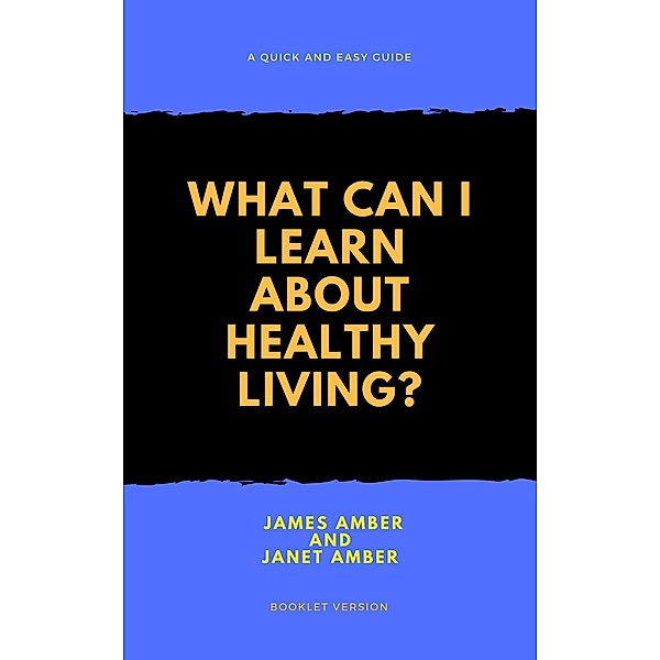 What Can I Learn About Healthy Living?, James Amber, Janet Amber