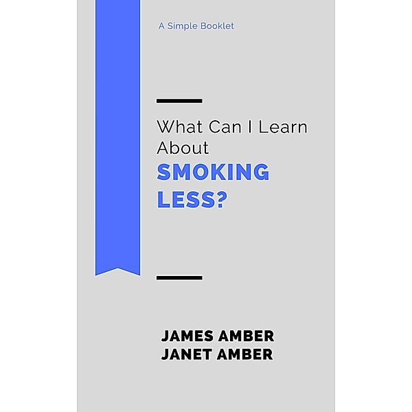 What Can I Learn About Smoking Less?, James Amber, Janet Amber