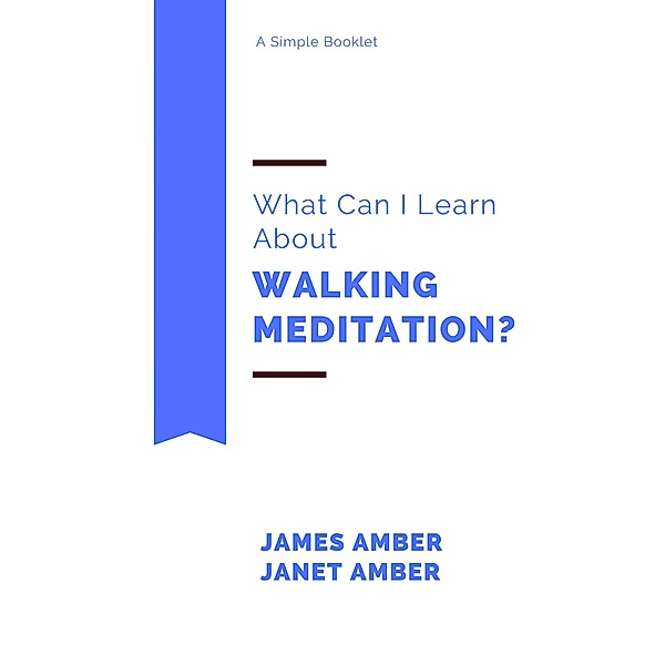 What Can I Learn About Walking Meditation?, James Amber, Janet Amber