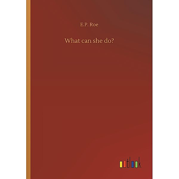 What can she do?, E. P. Roe