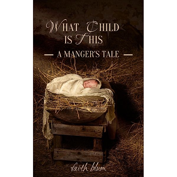 What Child is This: A Manger's Tale, Faith Blum