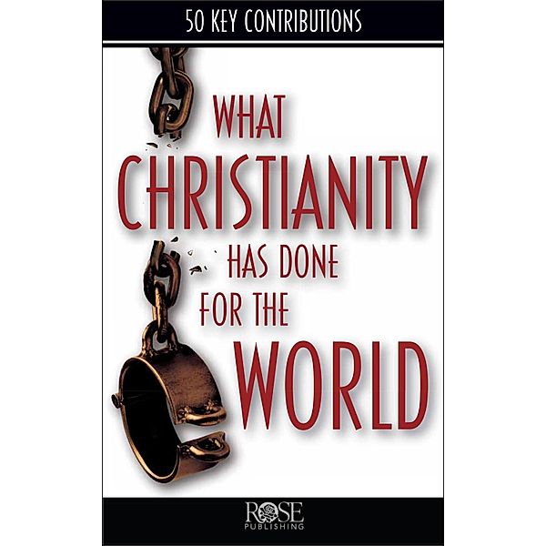 What Christianity Has Done for the World, Rose Publishing